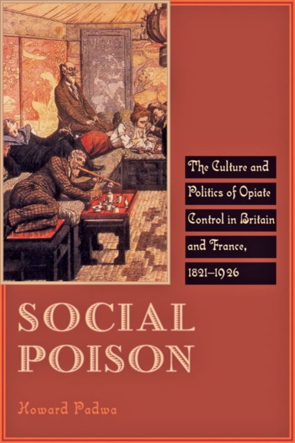 Social Poison : The Culture and Politics of Opiate Control in Britain and France, 1821-1926, Hardback Book