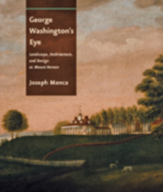 George Washington's Eye : Landscape, Architecture, and Design at Mount Vernon, Hardback Book