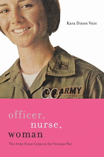 Officer, Nurse, Woman : The Army Nurse Corps in the Vietnam War, Paperback / softback Book