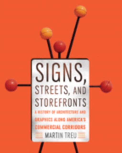 Signs, Streets, and Storefronts : A History of Architecture and Graphics along America's Commercial Corridors, Hardback Book