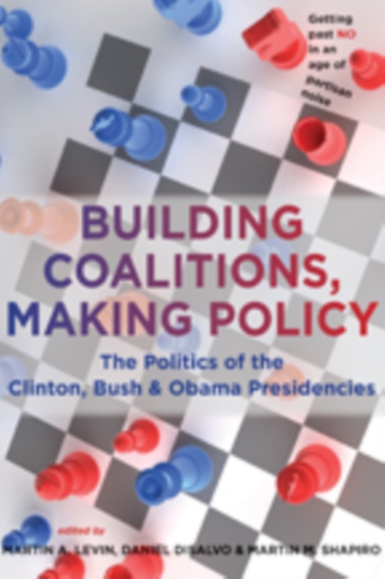 Building Coalitions, Making Policy : The Politics of the Clinton, Bush, and Obama Presidencies, Paperback / softback Book