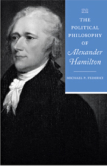 The Political Philosophy of Alexander Hamilton, Paperback / softback Book
