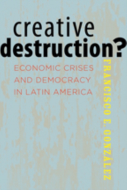 Creative Destruction? : Economic Crises and Democracy in Latin America, Paperback / softback Book