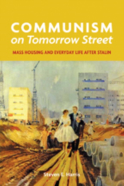 Communism on Tomorrow Street : Mass Housing and Everyday Life after Stalin, Hardback Book