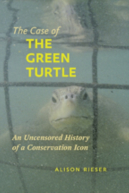 The Case of the Green Turtle : An Uncensored History of a Conservation Icon, Hardback Book