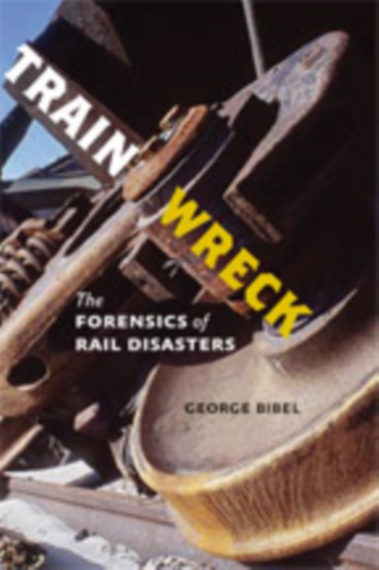 Train Wreck : The Forensics of Rail Disasters, Hardback Book