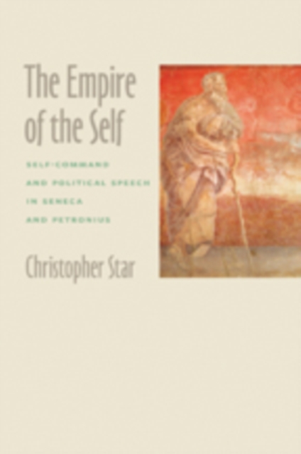 The Empire of the Self : Self-Command and Political Speech in Seneca and Petronius, Hardback Book