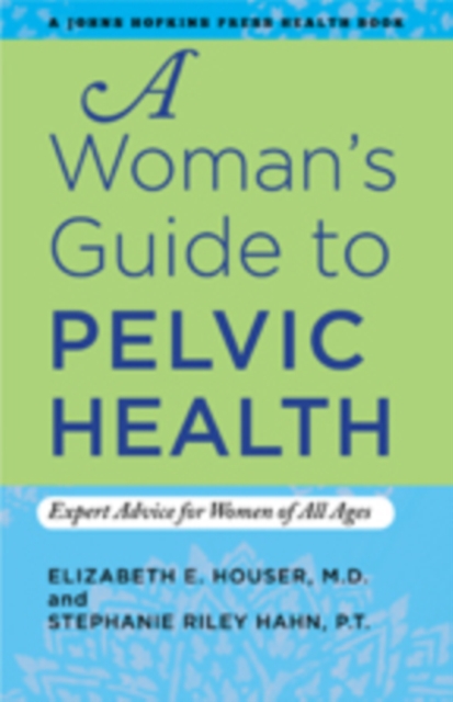 A Woman's Guide to Pelvic Health : Expert Advice for Women of All Ages, Paperback / softback Book