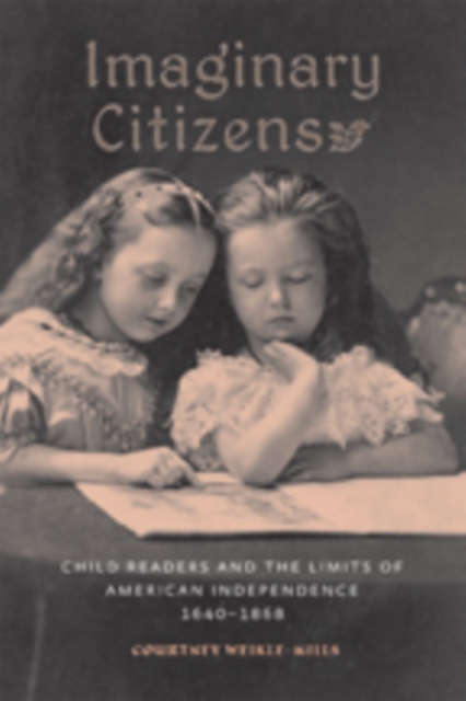 Imaginary Citizens : Child Readers and the Limits of American Independence, 1640-1868, Hardback Book