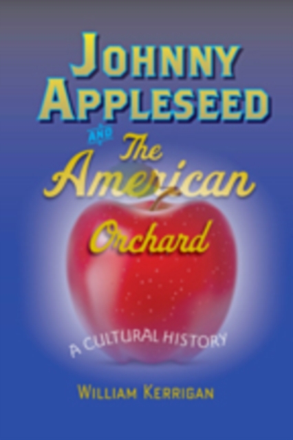 Johnny Appleseed and the American Orchard : A Cultural History, Hardback Book