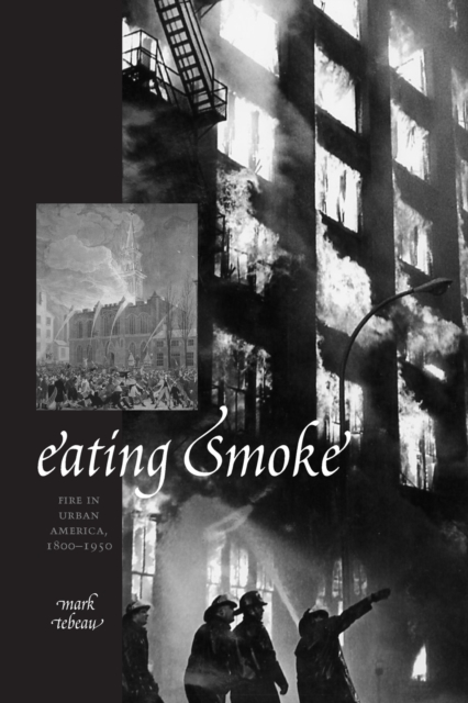 Eating Smoke : Fire in Urban America, 1800-1950, Paperback / softback Book