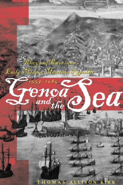 Genoa and the Sea : Policy and Power in an Early Modern Maritime Republic, 1559-1684, Paperback / softback Book