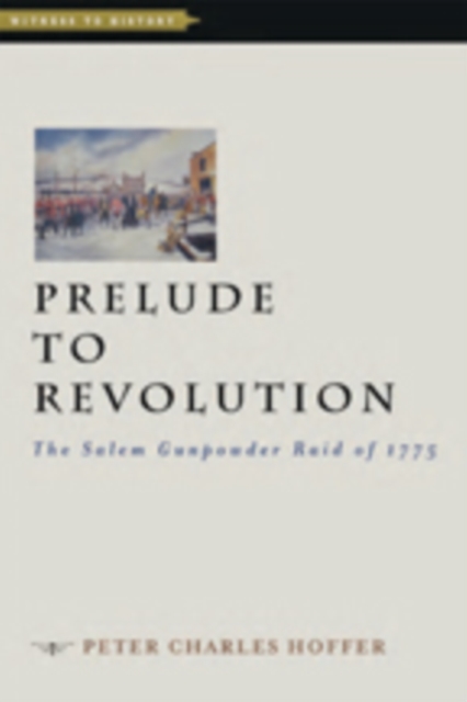Prelude to Revolution : The Salem Gunpowder Raid of 1775, Hardback Book
