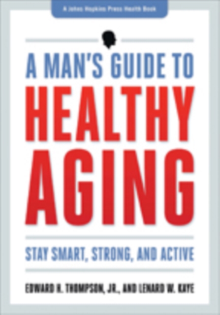 A Man's Guide to Healthy Aging : Stay Smart, Strong, and Active, Paperback / softback Book