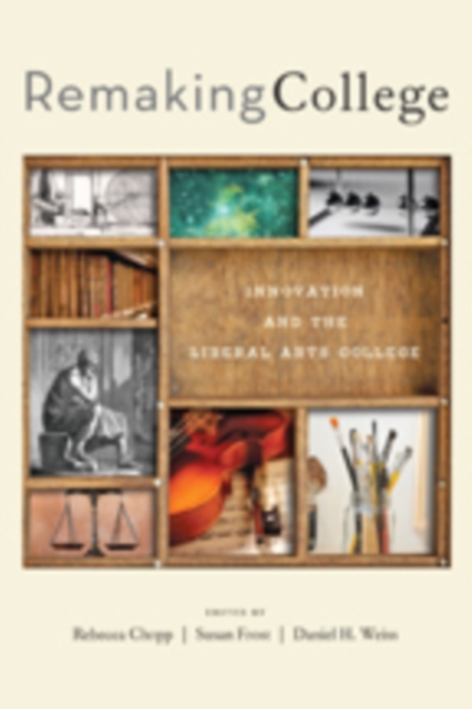 Remaking College : Innovation and the Liberal Arts, Hardback Book