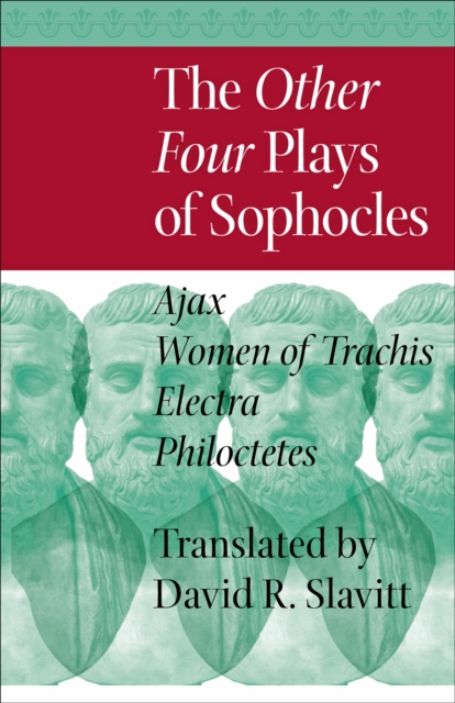The Other Four Plays of Sophocles : Ajax, Women of Trachis, Electra, and Philoctetes, Hardback Book