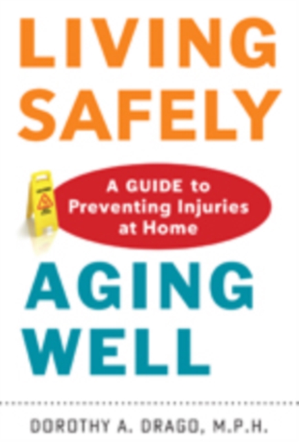 Living Safely, Aging Well : A Guide to Preventing Injuries at Home, Paperback / softback Book