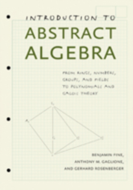 Introduction to Abstract Algebra : From Rings, Numbers, Groups, and Fields to Polynomials and Galois Theory, Hardback Book