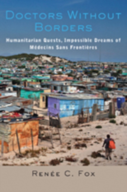 Doctors Without Borders : Humanitarian Quests, Impossible Dreams of Medecins Sans Frontieres, Hardback Book