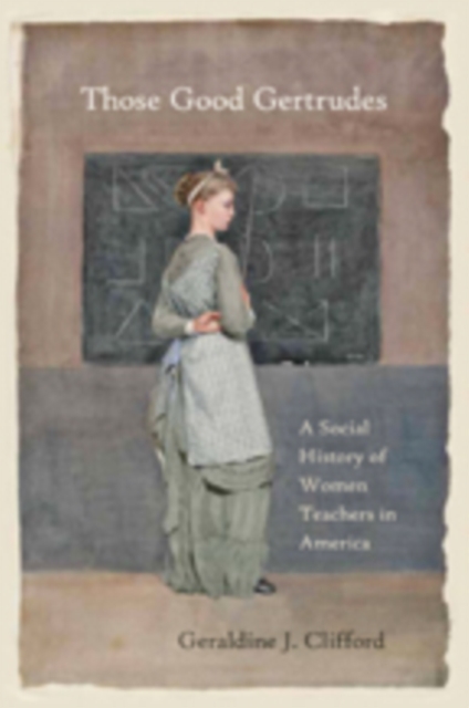 Those Good Gertrudes : A Social History of Women Teachers in America, Hardback Book