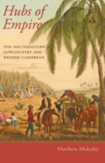 Hubs of Empire : The Southeastern Lowcountry and British Caribbean, Hardback Book