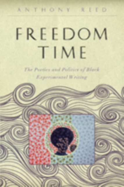 Freedom Time : The Poetics and Politics of Black Experimental Writing, Hardback Book