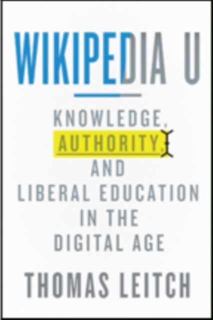 Wikipedia U : Knowledge, Authority, and Liberal Education in the Digital Age, Hardback Book