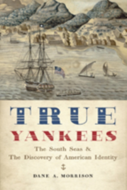 True Yankees : The South Seas and the Discovery of American Identity, Hardback Book