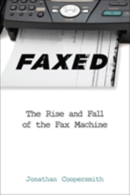 Faxed : The Rise and Fall of the Fax Machine, Hardback Book