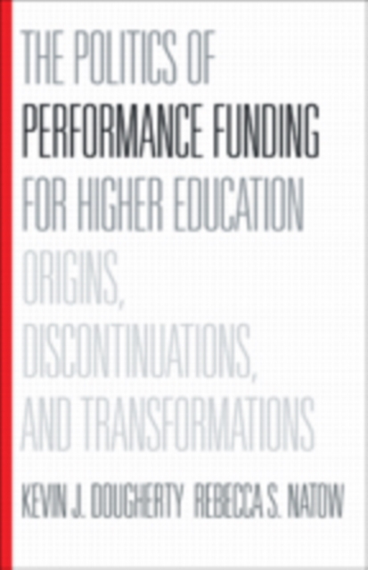 The Politics of Performance Funding for Higher Education : Origins, Discontinuations, and Transformations, Hardback Book