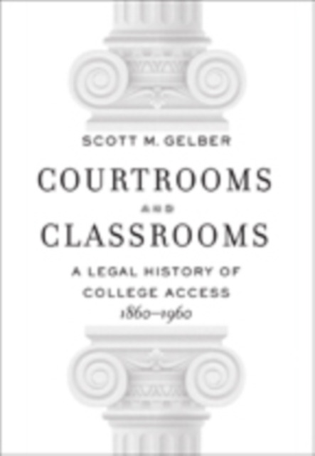 Courtrooms and Classrooms : A Legal History of College Access, 1860-1960, Hardback Book