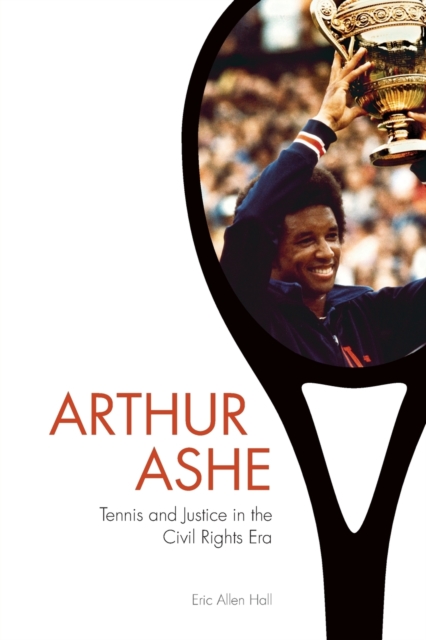 Arthur Ashe : Tennis and Justice in the Civil Rights Era, Paperback / softback Book