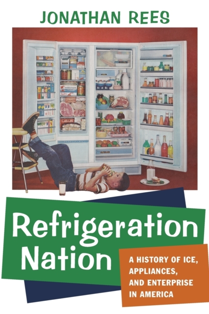 Refrigeration Nation : A History of Ice, Appliances, and Enterprise in America, Paperback / softback Book