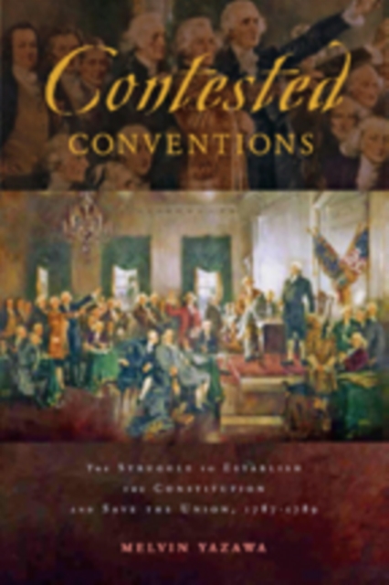Contested Conventions : The Struggle to Establish the Constitution and Save the Union, 1787-1789, Paperback / softback Book