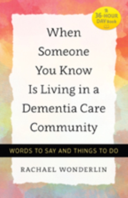 When Someone You Know Is Living in a Dementia Care Community : Words to Say and Things to Do, Hardback Book