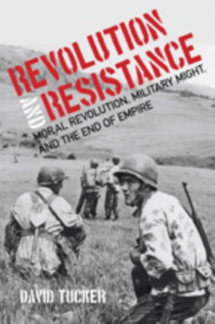 Revolution and Resistance : Moral Revolution, Military Might, and the End of Empire, Paperback / softback Book