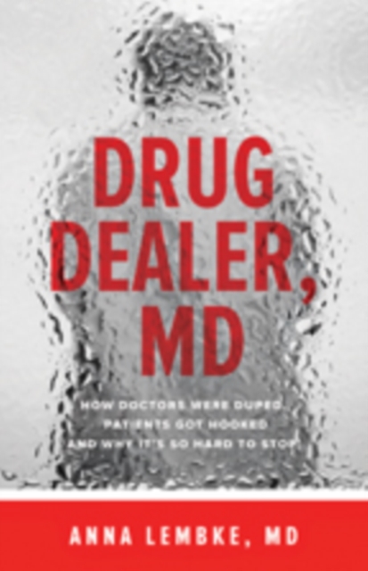 Drug Dealer, MD : How Doctors Were Duped, Patients Got Hooked, and Why It’s So Hard to Stop, Paperback / softback Book