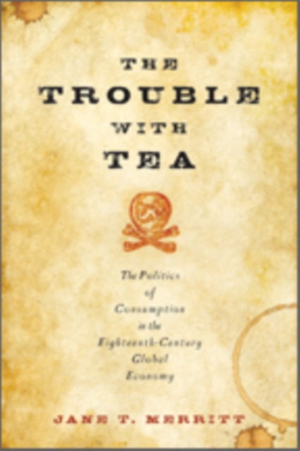 The Trouble with Tea : The Politics of Consumption in the Eighteenth-Century Global Economy, Hardback Book