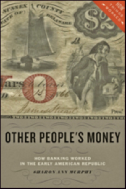 Other People's Money : How Banking Worked in the Early American Republic, Paperback / softback Book