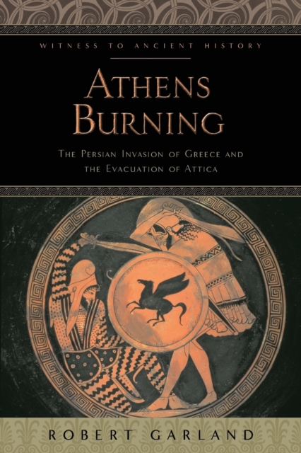 Athens Burning : The Persian Invasion of Greece and the Evacuation of Attica, Paperback / softback Book
