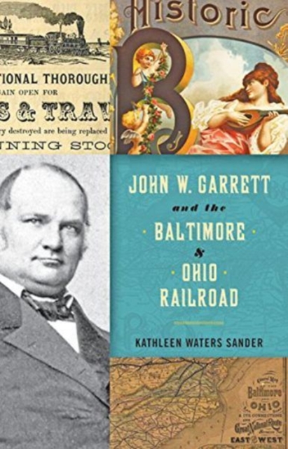 John W. Garrett and the Baltimore and Ohio Railroad, Hardback Book
