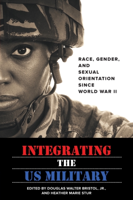 Integrating the US Military : Race, Gender, and Sexual Orientation since World War II, Paperback / softback Book