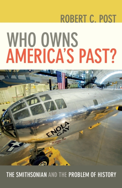 Who Owns America's Past? : The Smithsonian and the Problem of History, Paperback / softback Book