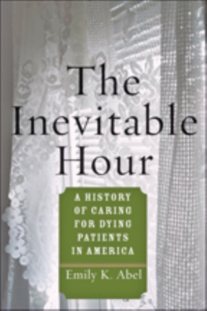 The Inevitable Hour : A History of Caring for Dying Patients in America, Paperback / softback Book