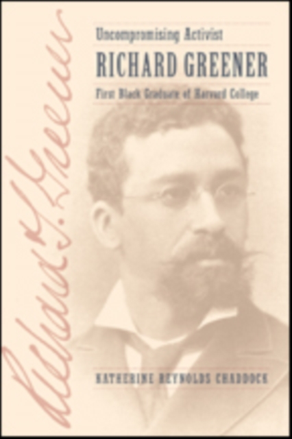 Uncompromising Activist : Richard Greener, First Black Graduate of Harvard College, Hardback Book