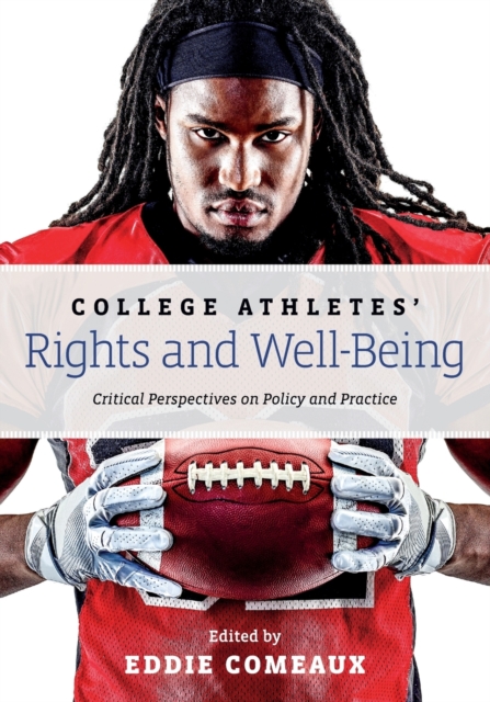 College Athletes’ Rights and Well-Being : Critical Perspectives on Policy and Practice, Paperback / softback Book
