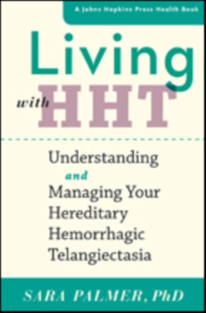 Living with HHT : Understanding and Managing Your Hereditary Hemorrhagic Telangiectasia, Paperback / softback Book