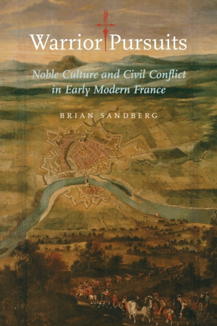 Warrior Pursuits : Noble Culture and Civil Conflict in Early Modern France, Paperback / softback Book