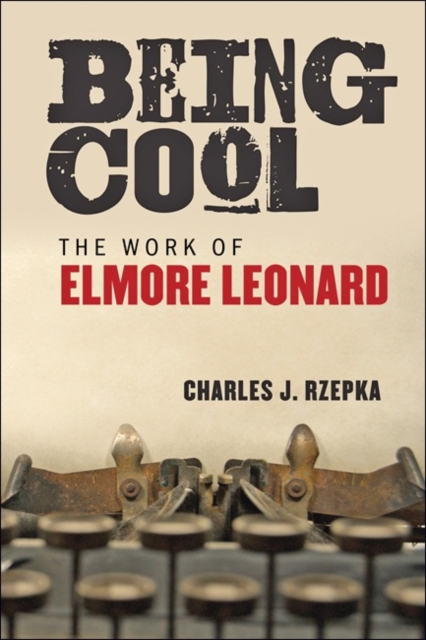 Being Cool : The Work of Elmore Leonard, Paperback / softback Book