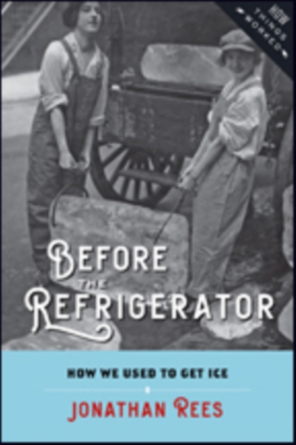 Before the Refrigerator : How We Used to Get Ice, Hardback Book